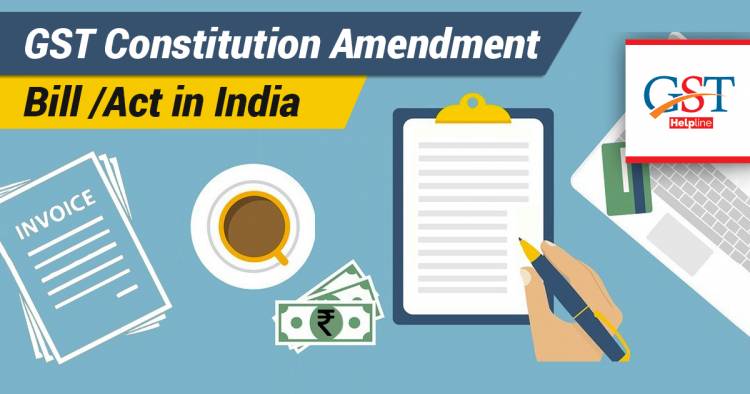 Everything about the Constitutional Amendment under GST regime – A Complete Guide